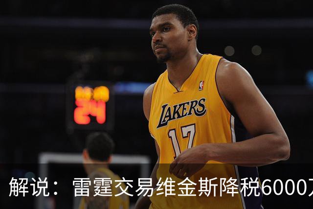 解说：雷霆交易维金斯降税6000万还赚了两次轮 又是一笔神操作